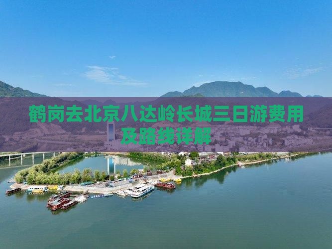 鹤岗去北京八达岭长城三日游费用及路线详解