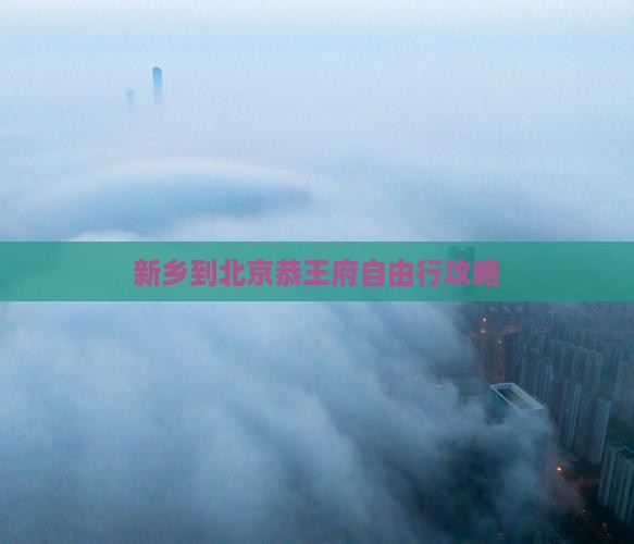 新乡到北京恭王府自由行攻略