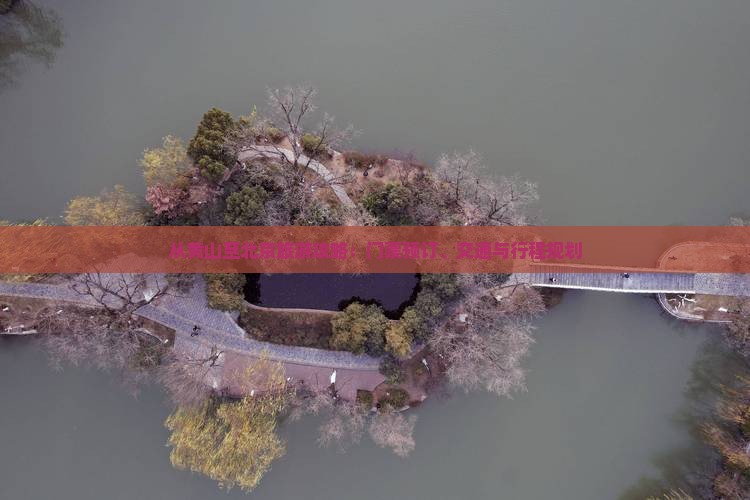 从黄山至北京旅游攻略：门票预订、交通与行程规划
