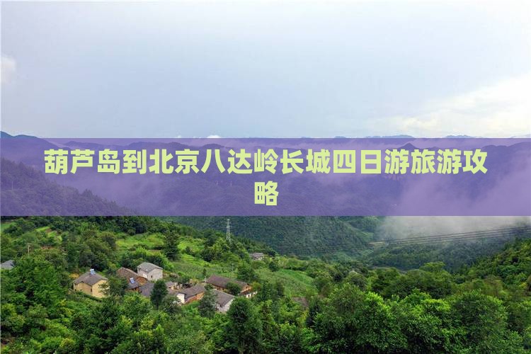 葫芦岛到北京八达岭长城四日游旅游攻略