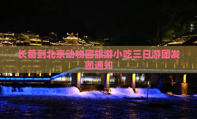长葛到北京动物园旅游小吃三日游团发团通知