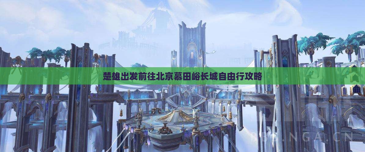 楚雄出发前往北京慕田峪长城自由行攻略