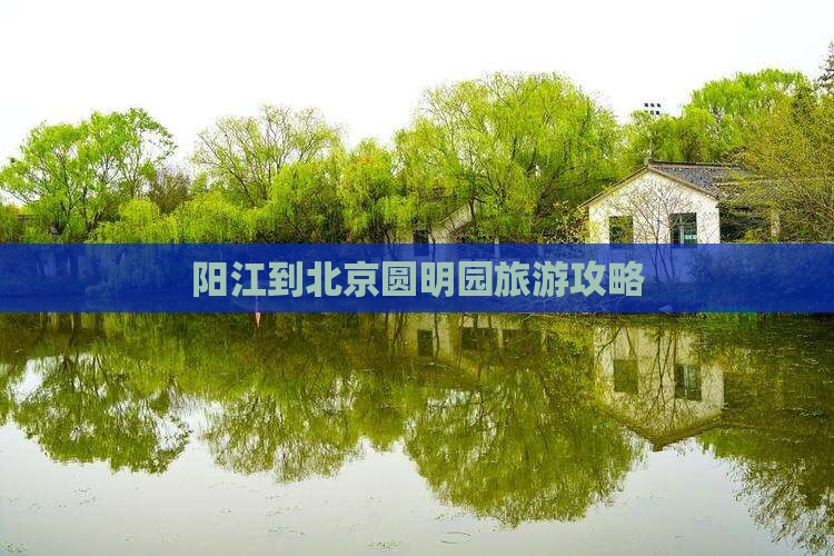 阳江到北京圆明园旅游攻略