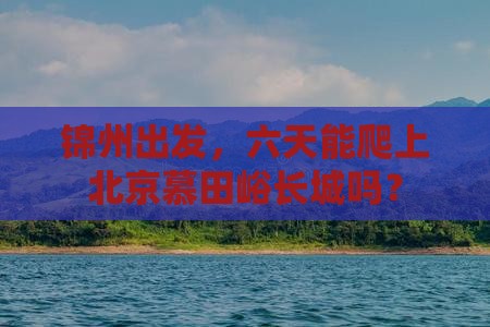 锦州去北京慕田峪长城六日游