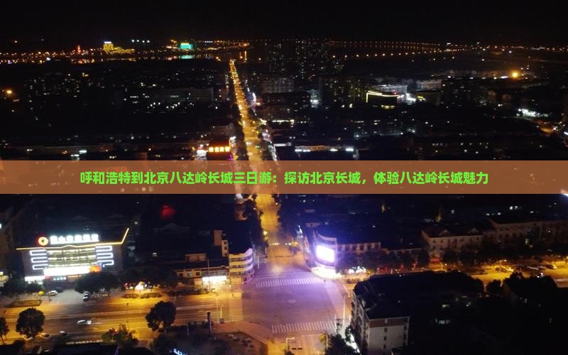 呼和浩特到北京八达岭长城三日游