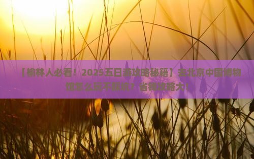 榆林去北京中国国家博物馆五日游