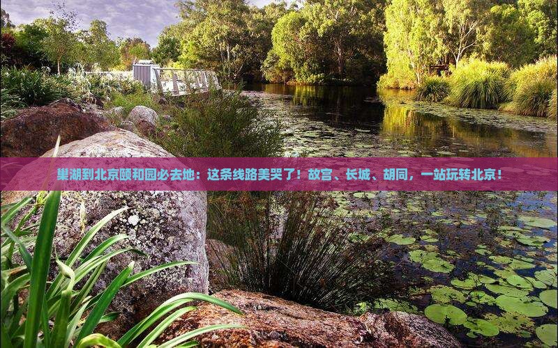 巢湖到北京颐和园必去地
