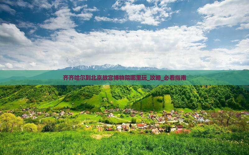 齐齐哈尔到北京故宫博物院哪里玩