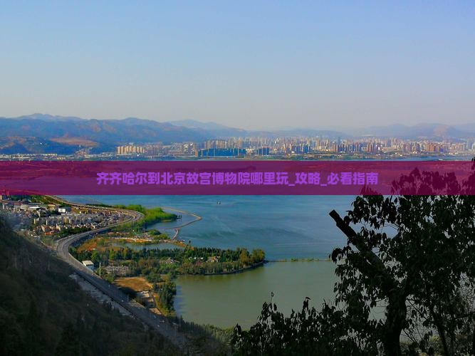 齐齐哈尔到北京故宫博物院哪里玩