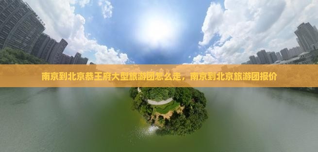 南京到北京恭王府大型旅游团