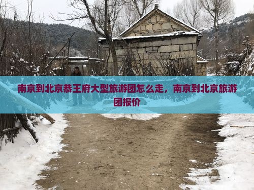 南京到北京恭王府大型旅游团