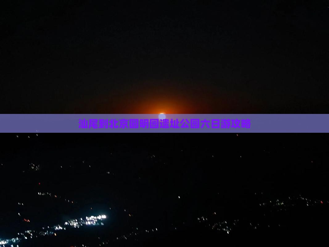 汕尾到北京圆明园遗址公园六日游