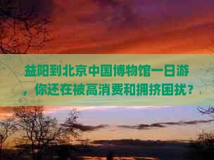 益阳到北京中国国家博物馆一日游