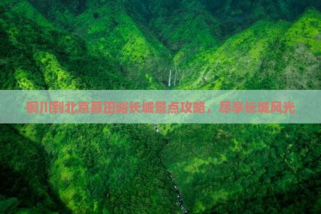 铜川到北京慕田峪长城景点