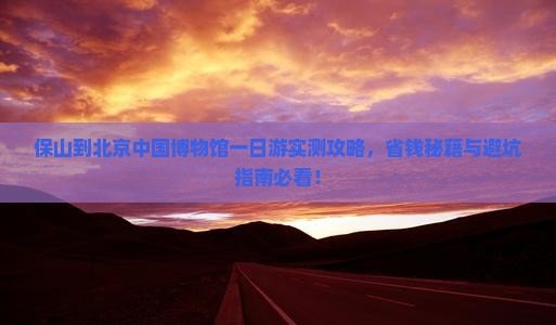 保山到北京中国国家博物馆一日游