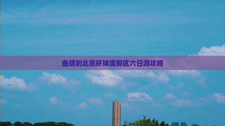 曲靖到北京环球度假区六日游