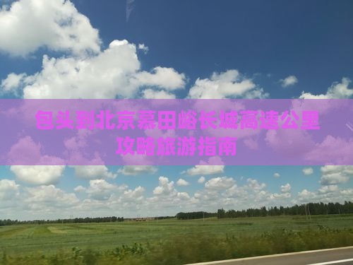 包头到北京慕田峪长城哪里玩