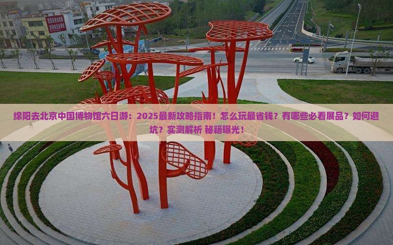 绵阳去北京中国国家博物馆六日游