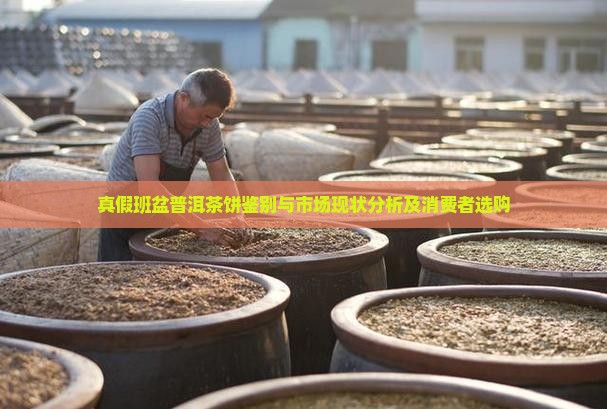 真假班盆普洱茶饼鉴别与市场现状分析及消费者选购
