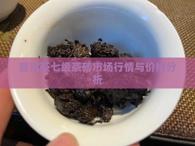 普洱茶七级茶砖市场行情与价格分析