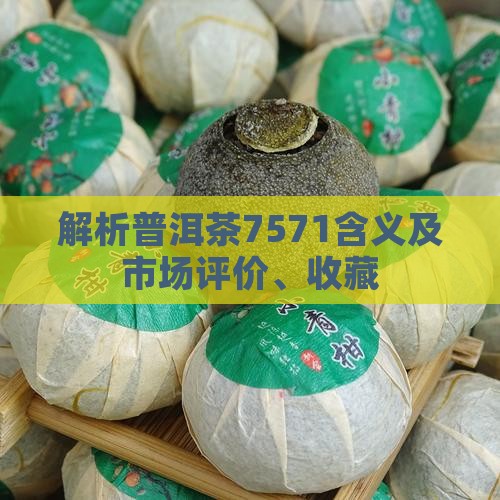 解析普洱茶7571含义及市场评价、收藏