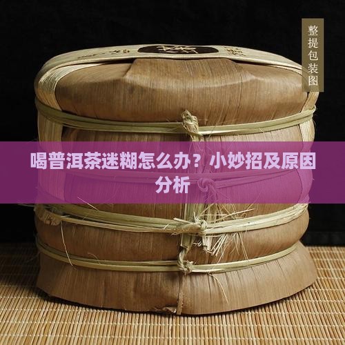 喝普洱茶迷糊怎么办？小妙招及原因分析