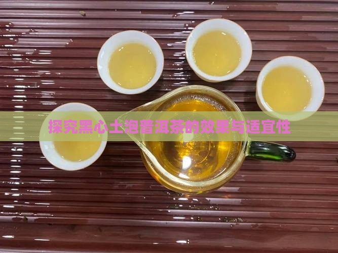 探究黑心土泡普洱茶的效果与适宜性