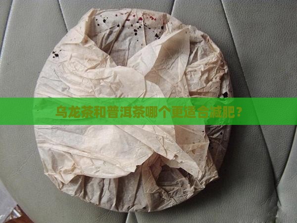 乌龙茶和普洱茶哪个更适合减肥？