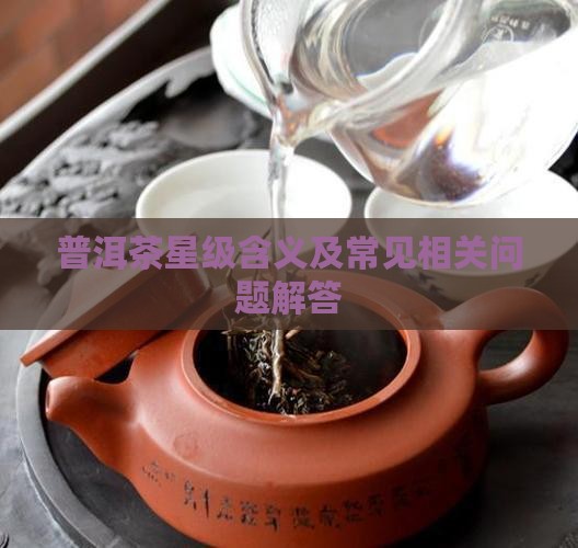普洱茶星级含义及常见相关问题解答