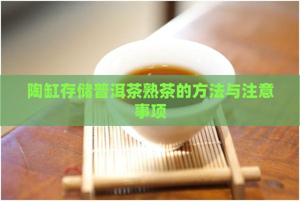 陶缸存储普洱茶熟茶的方法与注意事项