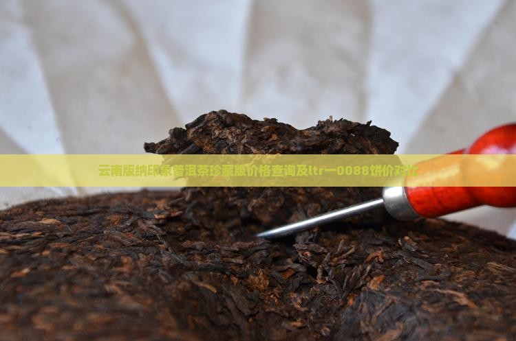 云南版纳印象普洱茶珍藏版价格查询及ltr一0088饼价对比
