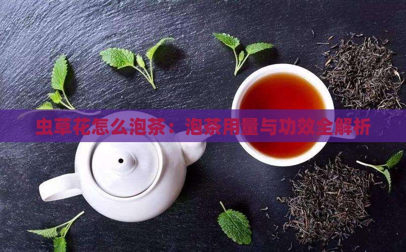 虫草花怎么泡茶：泡茶用量与功效全解析