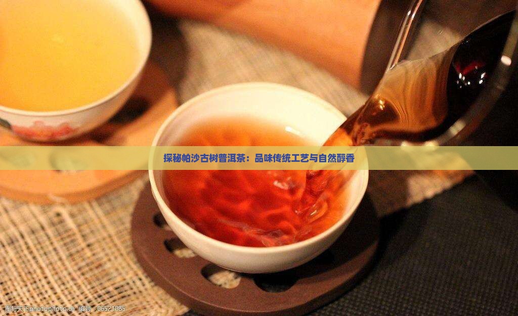 探秘帕沙古树普洱茶：品味传统工艺与自然醇香