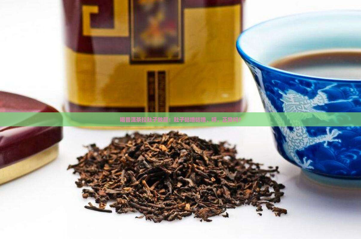 喝普洱茶拉肚子放屁：肚子咕噜咕噜、呼，正常吗？