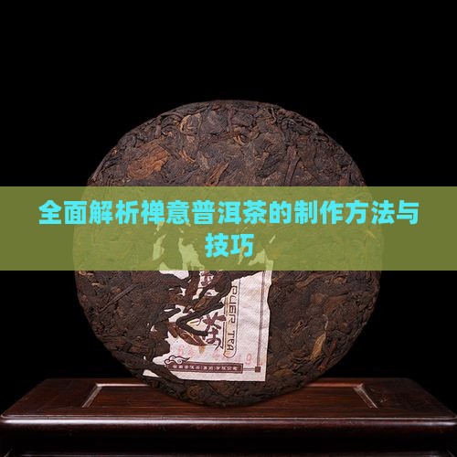全面解析禅意普洱茶的制作方法与技巧