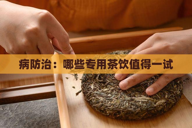 病防治：哪些专用茶饮值得一试