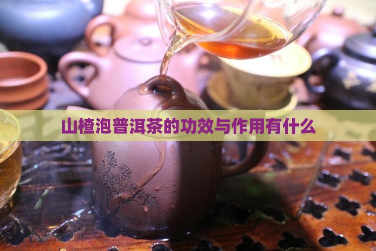 山楂泡普洱茶的功效与作用有什么