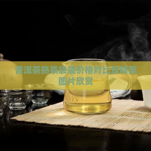 普洱茶熟茶袋装价格对比及精美图片欣赏