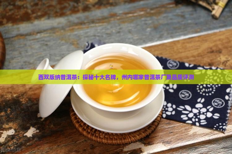 西双版纳普洱茶：探秘十大名牌，州内哪家普洱茶厂及品质评测