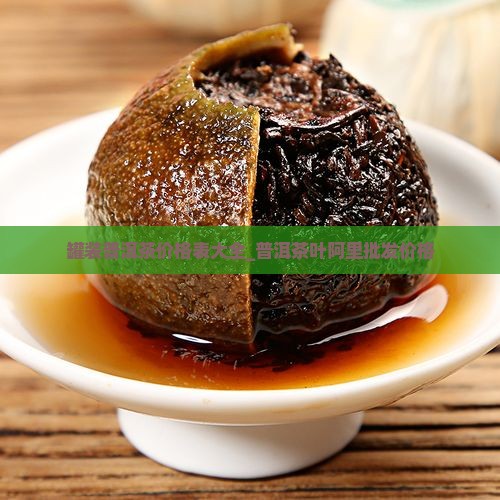 罐装普洱茶价格表大全_普洱茶叶阿里批发价格