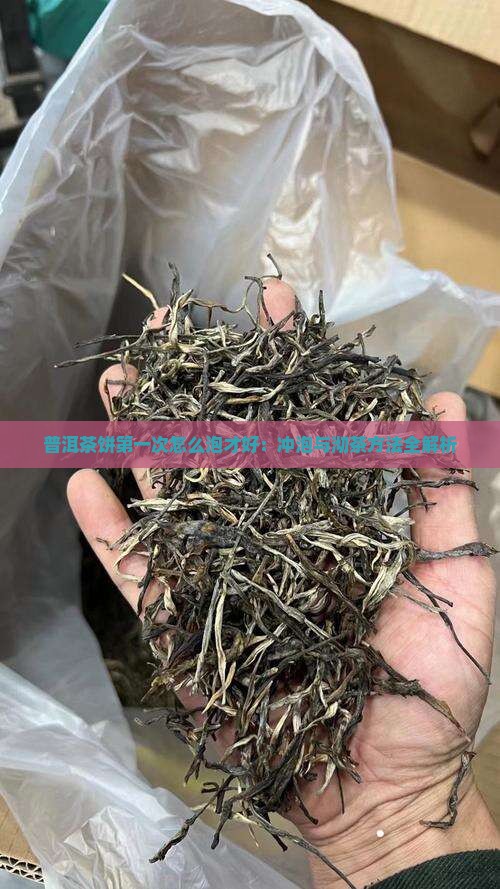 普洱茶饼第一次怎么泡才好：冲泡与沏茶方法全解析