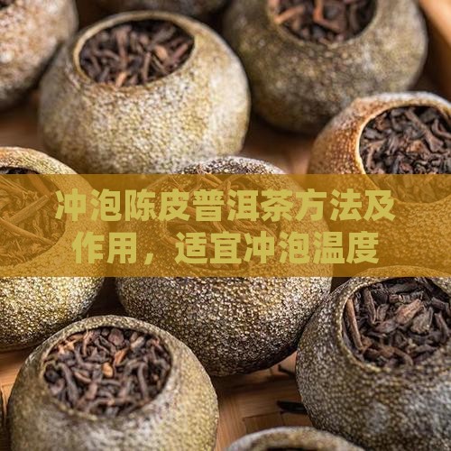 冲泡陈皮普洱茶方法及作用，适宜冲泡温度