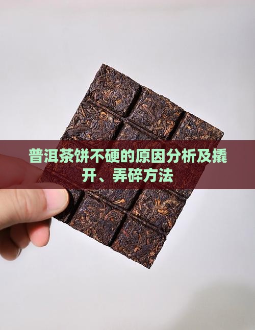 普洱茶饼不硬的原因分析及撬开、弄碎方法