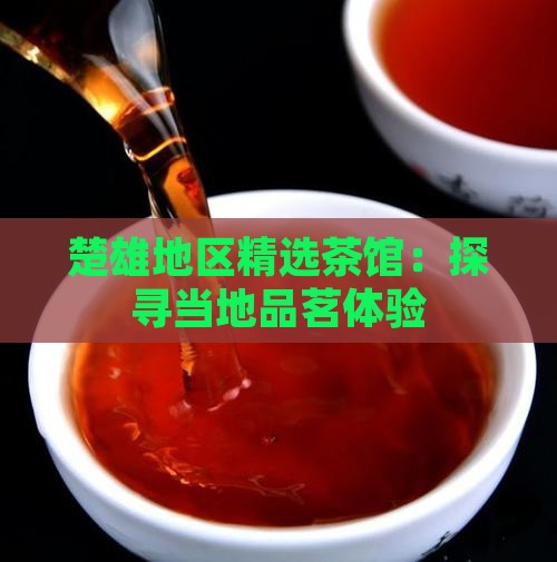 楚雄地区精选茶馆：探寻当地品茗体验