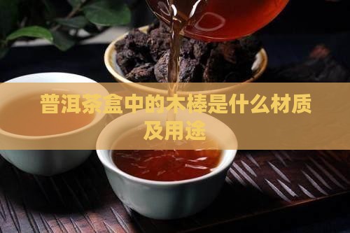 普洱茶盒中的木棒是什么材质及用途