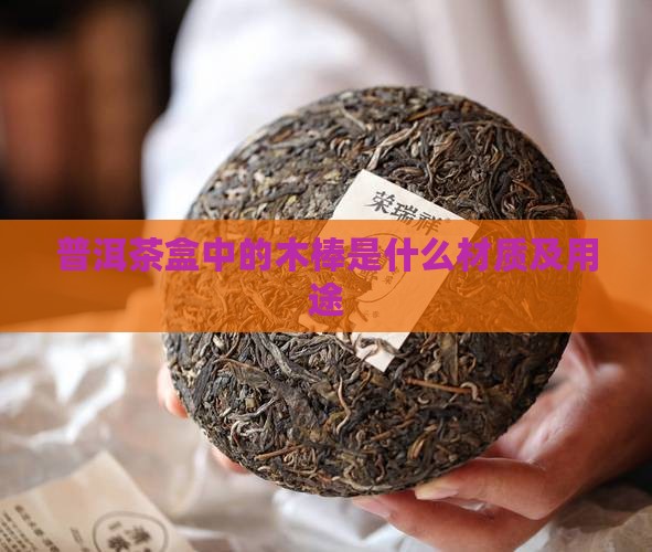 普洱茶盒中的木棒是什么材质及用途