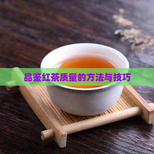 品鉴红茶质量的方法与技巧