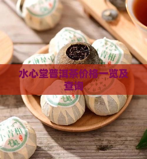 水心堂普洱茶价格一览及查询