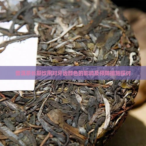 普洱茶长期饮用对牙齿颜色的影响及预防措施探讨