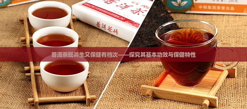 普洱茶既养生又保健有档次——探究其基本功效与保健特性